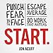 Start: Punch Fear in the Face, Escape Average, and Do Work That Matters