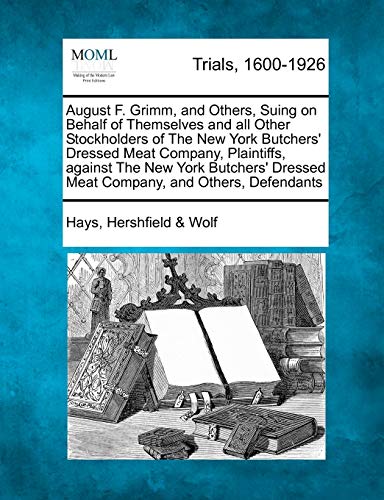 August F. Grimm, and Others, Suing on Behalf of Themselves and All Other Stockholders of the New York Butchers' Dressed Meat Company, Plaintiffs, ... Dressed Meat Company, and Others, Defendants