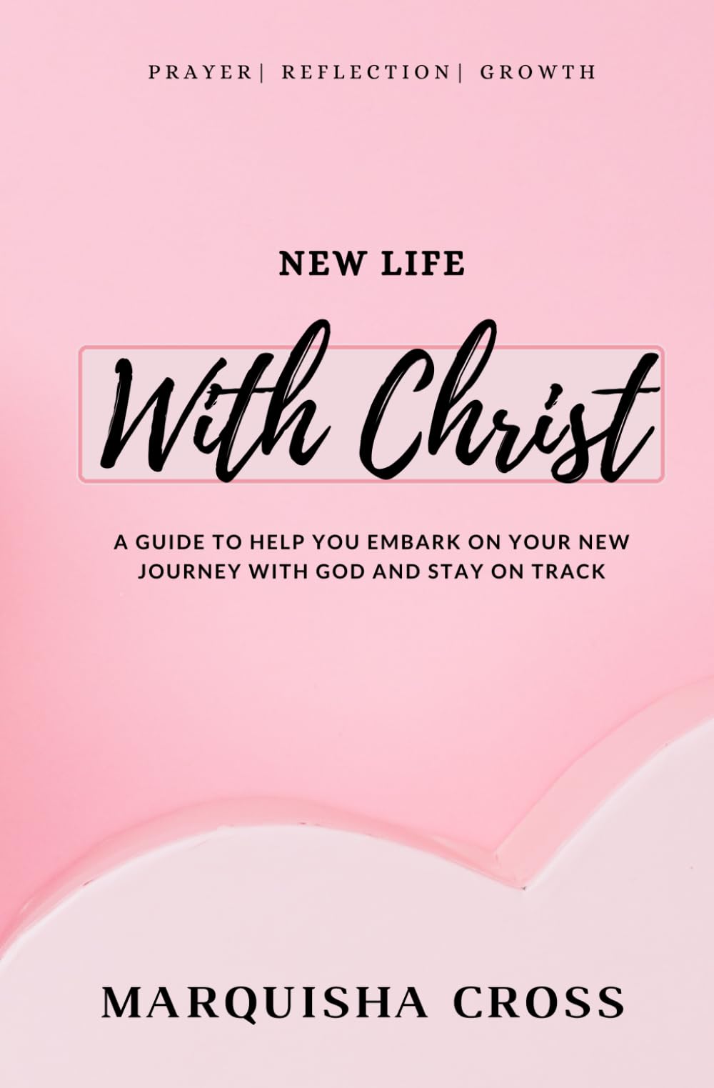 New Life With Christ : A Guide To Help You On Your New Journey With Christ