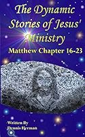 The Dynamic Stories of Jesus' Ministry: Matthew Chapters 16-23 1518632416 Book Cover