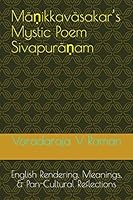 Māṇikkavāsakar’s Mystic Poem Sivapurāṇam: English Rendering, Meanings, & Pan-Cultural Reflections 1796388130 Book Cover
