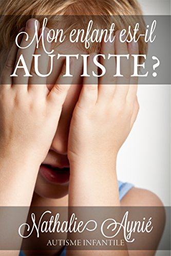Télécharger Mon enfant est-il autiste? (Mini e-books sur l'autisme t. 1) livre En ligne