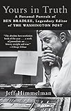 Yours in Truth: A Personal Portrait of Ben Bradlee, Legendary Editor of The Washington Post