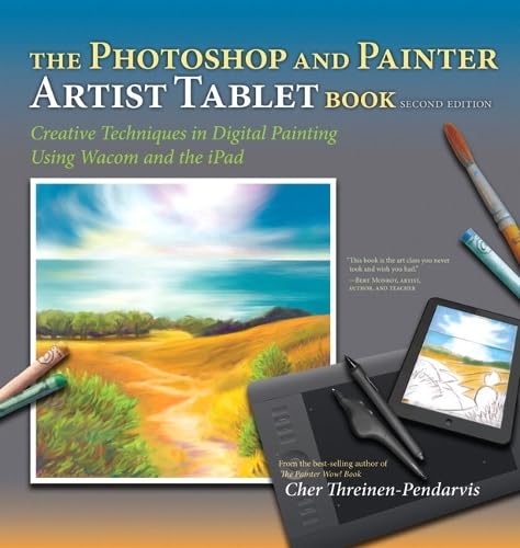 Photoshop and Painter Artist Tablet Book, The: Creative Techniques in Digital Painting Using Wacom...