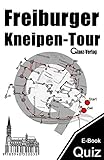 Freiburger Kneipen-Tour * 300 Quizfragen + Bilderrätsel: 300 Fragen präsentieren 100 Freiburger Kneipen-Tour-Stationen für Studenten, Bargänger, Bierliebhaber ... (Kult-Spiel.de im Glanz-Verlag.de)