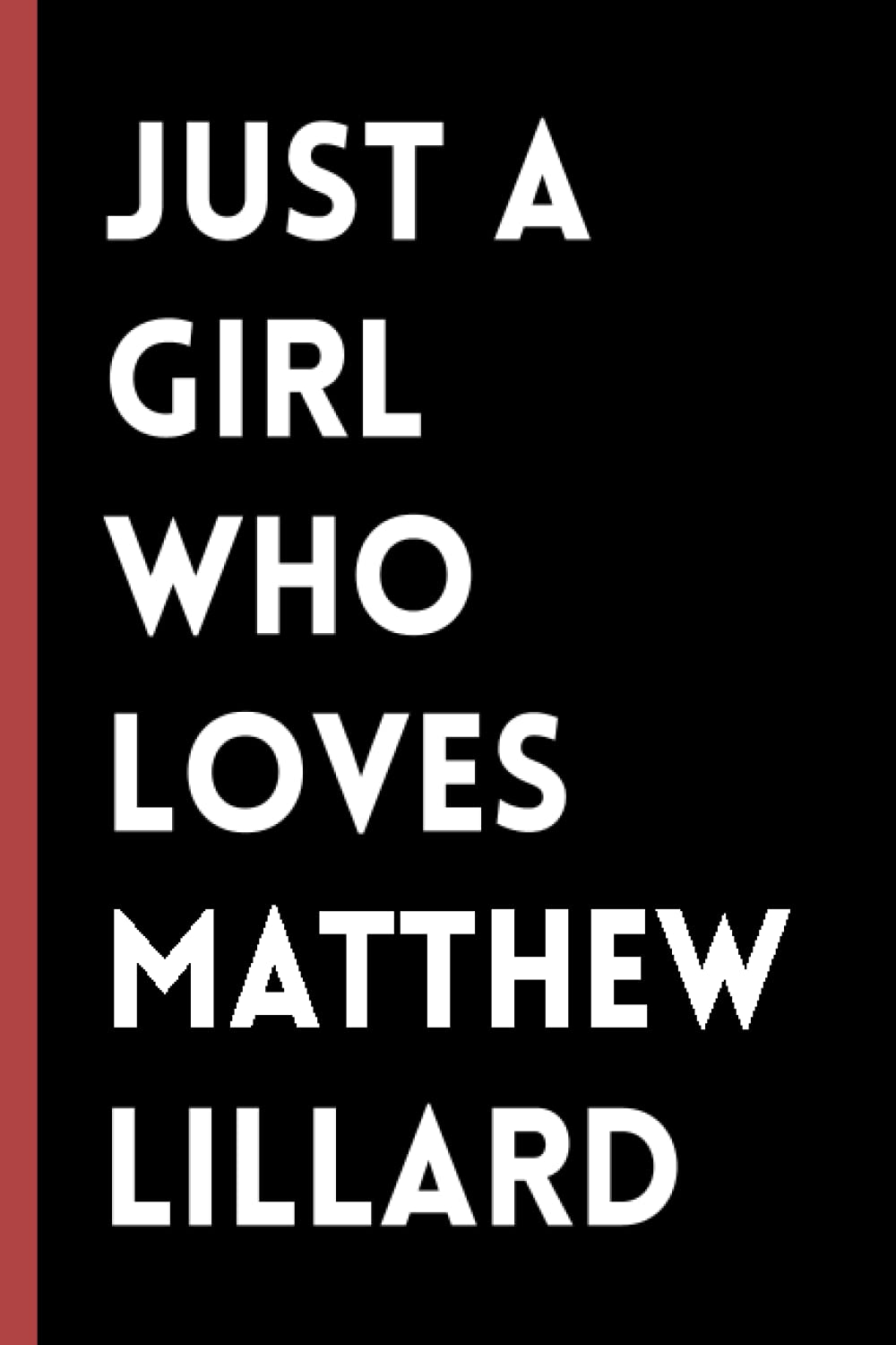 Just A Girl Who Loves Matthew Lillard: (6x9) 120 Pages, Funny Notebook, Journal for Writing Notes / A Perfect Gift for Matthew Lillard Lover / Birthday Gift for Girls