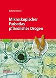 Mikroskopischer Farbatlas pflanzlicher Drogen - Bettina Rahfeld 
