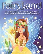 Fairyland: An Adult Coloring Book Featuring Beautiful Fairies, Mystical Creatures and Fantasy Scenes