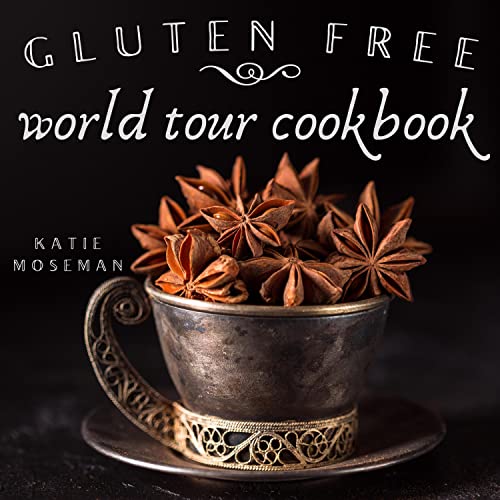 Gluten Free World Tour Cookbook: Internationally Inspired Gluten Free Recipes (Cooking Squared Book 3)