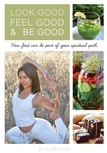 Look Good Feel Good & Be Good: How food can be part of your spiritual path