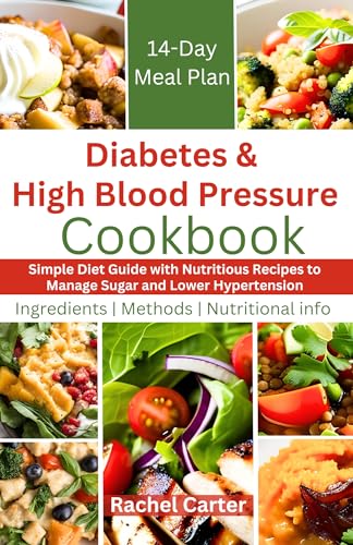 Diabetes and High Blood Pressure Cookbook: Simple Diet Guide with Nutritious Recipes to Manage Sugar and Lower Hypertension