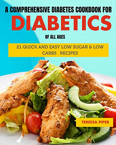 A COMPREHENSIVE DIABETES COOKBOOK FOR DIABETICS OF ALL AGE: 21 Quick and Easy Low Sugar and Low Carbs Recipes