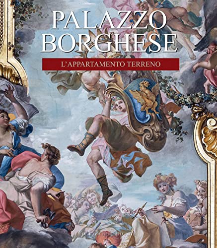 Palazzo Borghese. L'Appartamento Terreno. Funzione, Decorazione, Arredo. Ediz. Illustrata