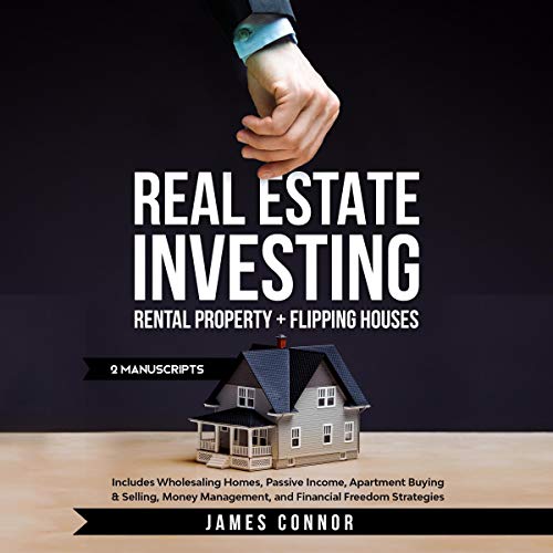 Real Estate Investing: Rental Property + Flipping Houses (2 Manuscripts): Includes Wholesaling Homes Real Estate Investing: Rental Property + Flipping Houses (2 Manuscripts): Includes Wholesaling Homes