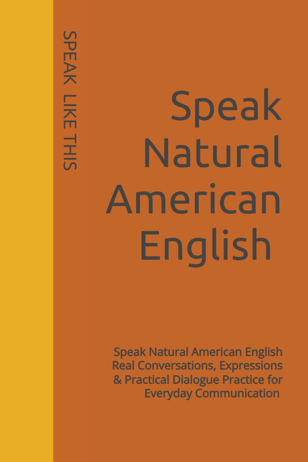 SPEAK LIKE THIS: SPEAK ENGLISH LIKE A NATIVE (Speak English Confidently Series)