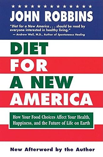 Diet for a New America: How Your Choices Affect Your Health, Happiness & the Future of Life on Earth by Robbins, John ( 1998 )