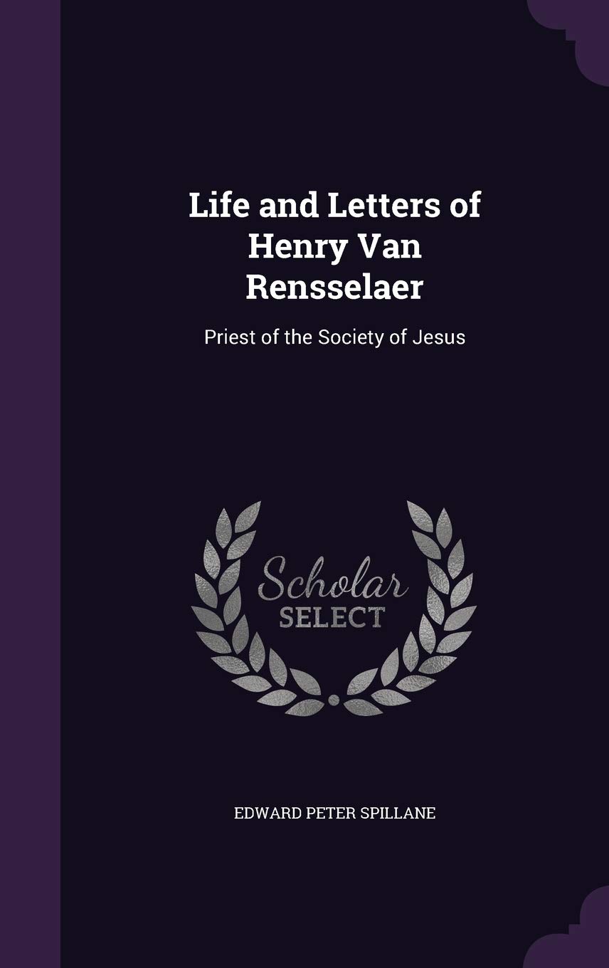 Life and Letters of Henry Van Rensselaer: Priest of the Society of Jesus