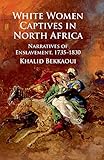 White Women Captives in North Africa: Narratives of Enslavement, 1735-1830
