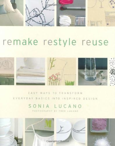 Sonia LucanoWatson-Guptill Publications Inc.,U.S. Remake Restyle Reuse: Easy Ways to Transform Everyday Basics into Inspired Home Design