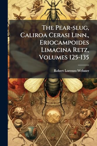 The Pear-slug, Caliroa Cerasi Linn., Eriocampoides Limacina Retz, Volumes 125-135