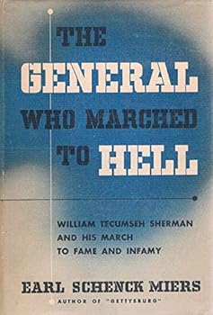 The General Who Marched to Hell: William Tecumseh Sherman and His March to Fame and Infamy