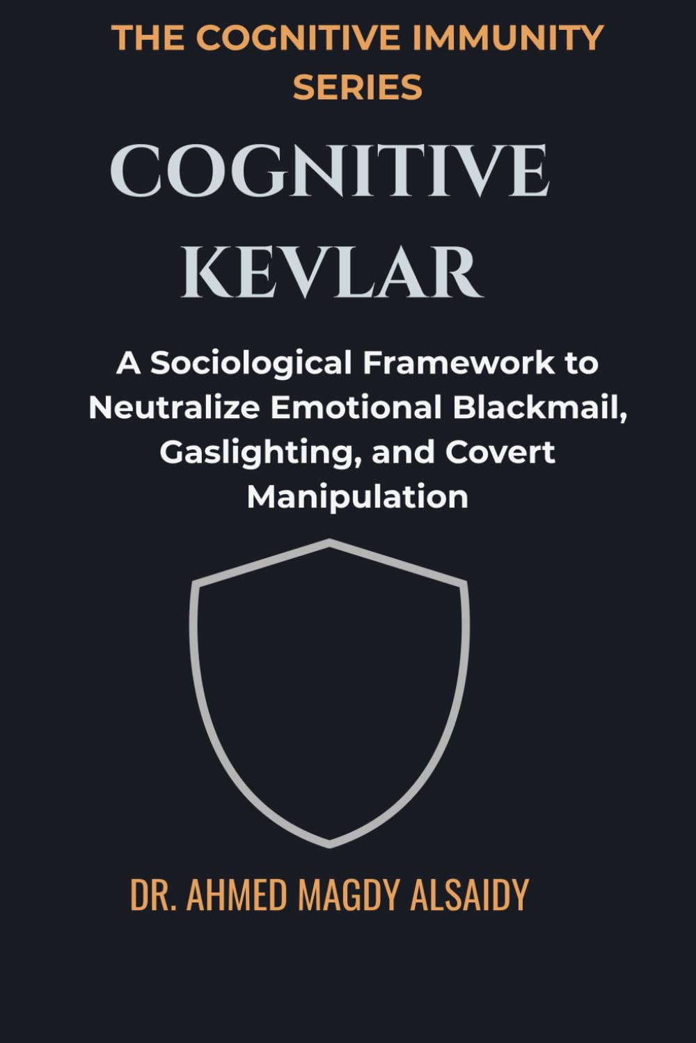 Cognitive Kevlar: A Sociological Framework to Neutralize Emotional Blackmail, Gaslighting, and Covert Manipulation (The Cognitive Immunity Series)