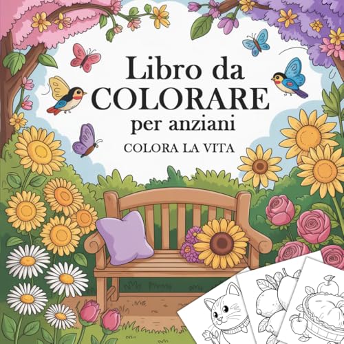 Libro da colorare per anziani Colora la Vita: disegni facili di frutta, oggetti, animali, cibo, fiori in grandi dimensioni per adulti. Libro per rilassarsi e per il tempo libero