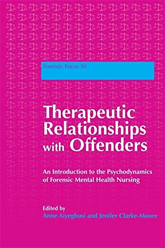 Therapeutic Relationships with Offenders: An Introduction to the Psychodynamics of Forensic Mental Health Nursing