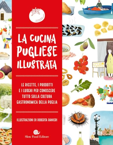 La cucina pugliese illustrata. Le ricette, i prodotti e i luoghi per conoscere tutto sulla cultura gastronomica della Puglia