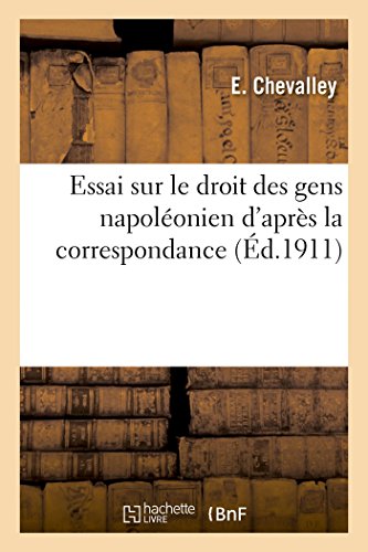 Essai sur le droit des gens Napoléonien d'après la correspondance (Histoire) (French Edition)