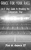 Grace For Your Race: A Five Step Guide To Breaking The Comparison Trap