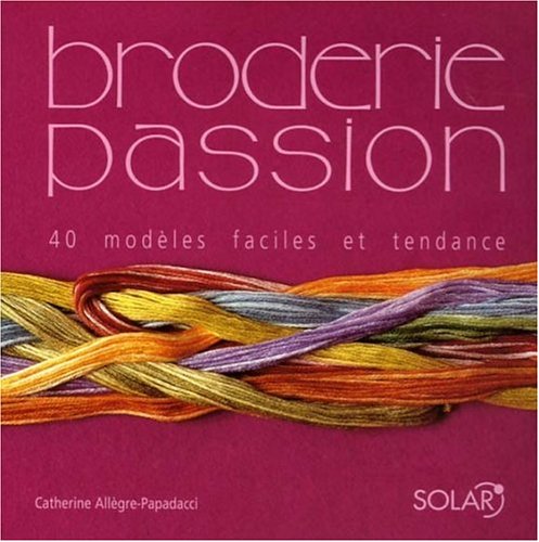 BRODERIE PASSION. 40 modèles faciles et tendance