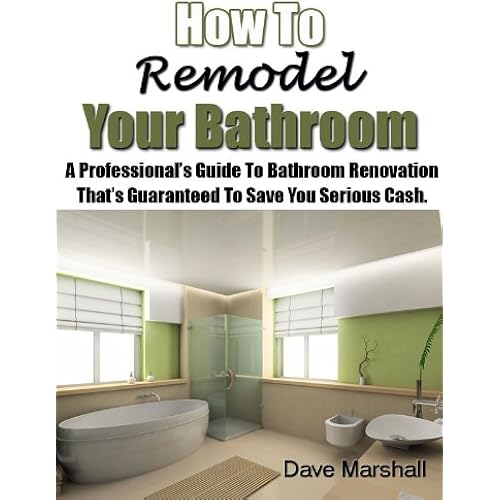 How To Remodel Your Bathroom - A Professionals Guide To Bathroom Renovation That's Guaranteed To Save You Serious Cash