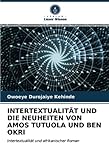INTERTEXTUALITÄT UND DIE NEUHEITEN VON AMOS TUTUOLA UND BEN OKRI:...