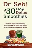 Dr. Sebi A 30 Day Detox Smoothies: For Healthy Weight Loss, Liver, Kidney, Heart, Skin and Electric...