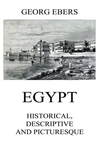 Egypt: Historical, Descriptive and Picturesque