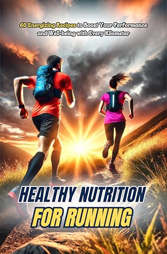 Healthy Nutrition for Running: 60 Energizing recipes to boost you...
