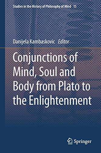 Conjunctions of Mind, Soul and Body from Plato to the Enlightenment (Studies in the History of Philosophy of Mind, 15)
