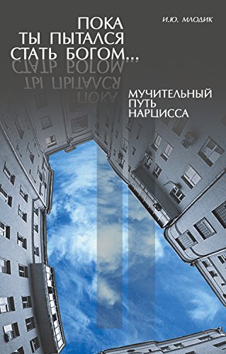 Пока ты пытался стать богом... Мучительный путь нарцисса (Russian Edition)