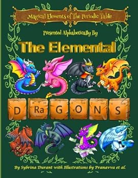 Magical Elements of the Periodic Table Presented Alphabetically by the Elemental Dragons
