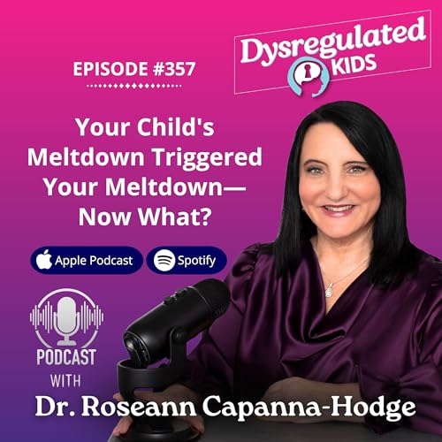 357: Your Child's Meltdown Triggered Your Meltdown—Now What?