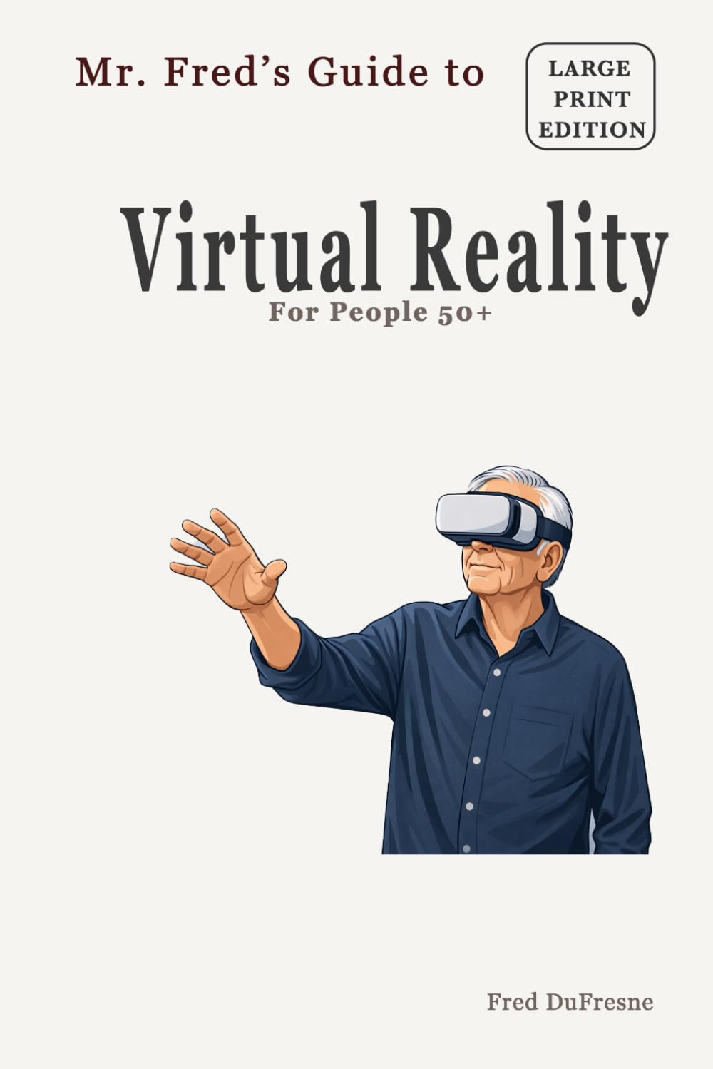 Mr. Fred’s Guide to Virtual Reality: For People 50+ (Mr. Fred’s Guides for People 50+)