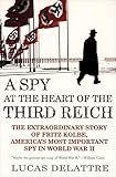 A Spy at the Heart of the Third Reich: The Extraordinary Story of Fritz Kolbe, America's Most Important Spy in World War II