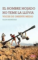El hombre mojado no teme la lluvia: Voces de Oriente Medio 8483068265 Book Cover