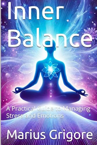 Inner Balance: A Practical Guide to Managing Stress and Emotions