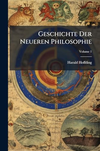 Geschichte Der Neueren Philosophie: Eine Darstellung Der Geschichte Der Philosophie Von Dem Ende Der Renaissance Bis Zu Unseren Tagen; Volume 1 (German Edition)