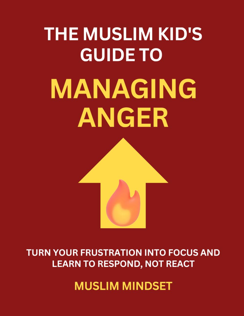 The Muslim Kid's Guide to Managing Anger: Turn Your Frustration into Focus and Learn to Respond, Not React