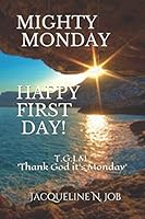MIGHTY MONDAY HAPPY FIRST DAY!: “HOW TO POSSESS YOUR WEEK WHILE MANAGING AND OVERCOMING DAILY OBSTACLES” 1973362678 Book Cover