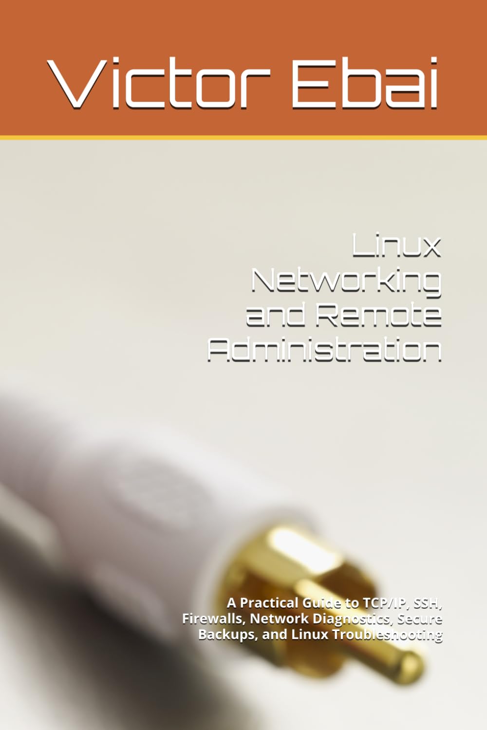 Linux Networking and Remote Administration: A Practical Guide to TCP/IP, SSH, Firewalls, Network Diagnostics, Secure Backups, and Linux Troubleshooting (The Practical Linux Series)