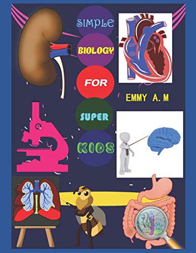 SIMPLE BIOLOGY FOR SUPER KIDS: BASIC HUMAN BIOLOGY FOR ADVANCED KIDS (SIMPLE FACTS FOR SUPER KIDS)